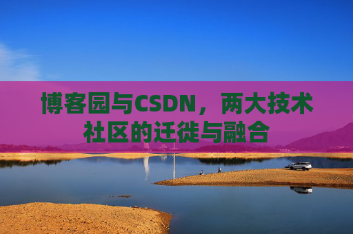 博客园与CSDN，两大技术社区的迁徙与融合