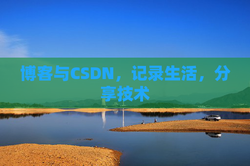 博客与CSDN，记录生活，分享技术